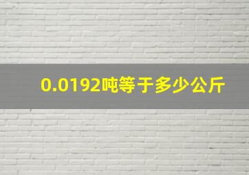 0.0192吨等于多少公斤