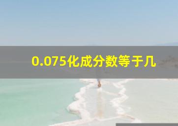 0.075化成分数等于几