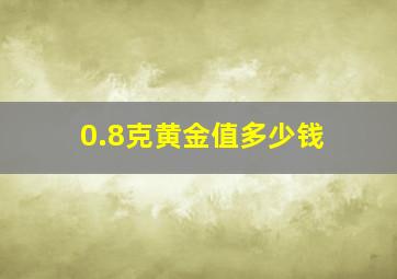 0.8克黄金值多少钱