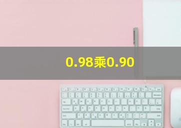 0.98乘0.90