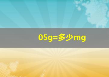 05g=多少mg