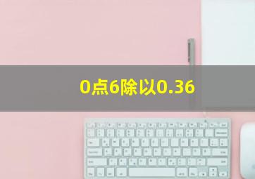 0点6除以0.36