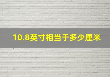 10.8英寸相当于多少厘米