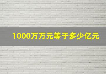 1000万万元等于多少亿元