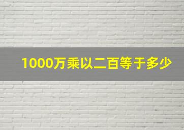 1000万乘以二百等于多少