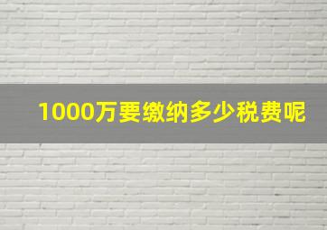 1000万要缴纳多少税费呢