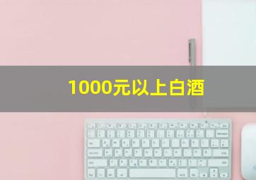 1000元以上白酒