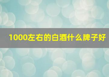 1000左右的白酒什么牌子好