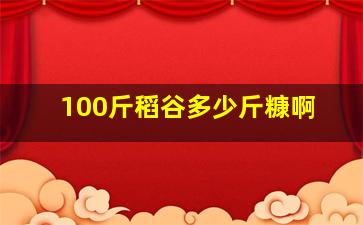 100斤稻谷多少斤糠啊