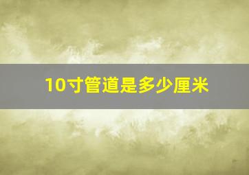 10寸管道是多少厘米