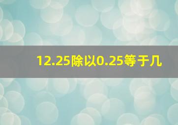 12.25除以0.25等于几