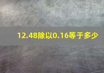 12.48除以0.16等于多少