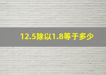 12.5除以1.8等于多少