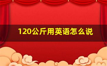 120公斤用英语怎么说