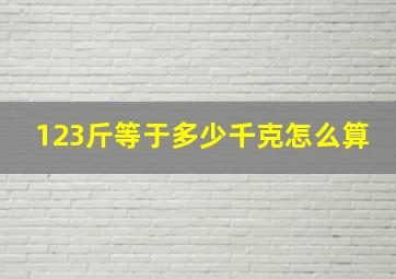 123斤等于多少千克怎么算