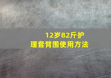 12岁82斤护理套臂围使用方法