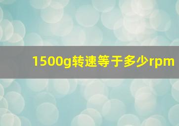 1500g转速等于多少rpm