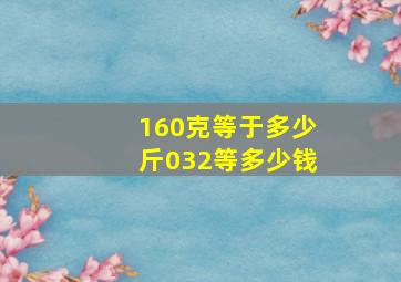 160克等于多少斤032等多少钱