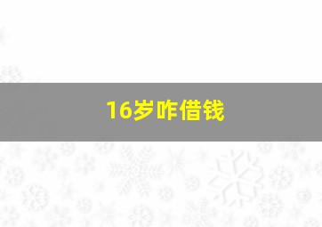 16岁咋借钱