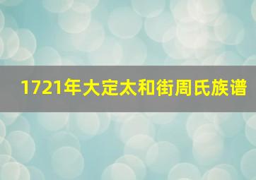 1721年大定太和街周氏族谱