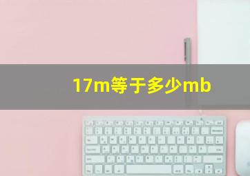 17m等于多少mb