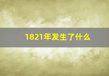 1821年发生了什么