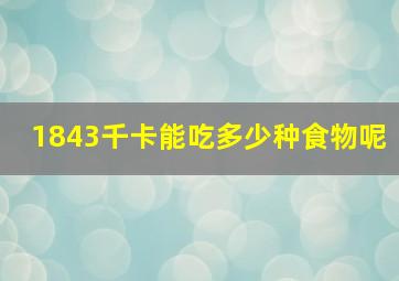 1843千卡能吃多少种食物呢