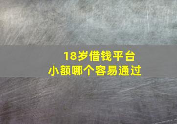 18岁借钱平台小额哪个容易通过