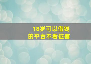 18岁可以借钱的平台不看征信