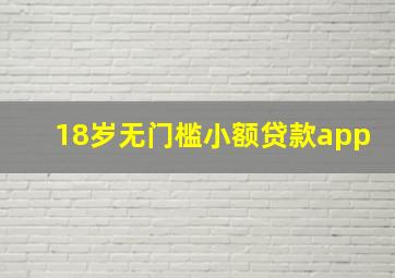 18岁无门槛小额贷款app