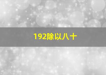 192除以八十