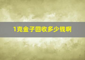 1克金子回收多少钱啊