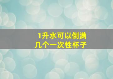 1升水可以倒满几个一次性杯子