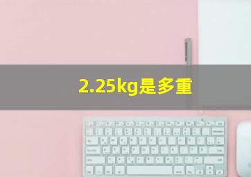 2.25kg是多重