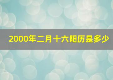 2000年二月十六阳历是多少