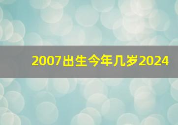 2007出生今年几岁2024