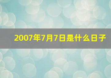 2007年7月7日是什么日子