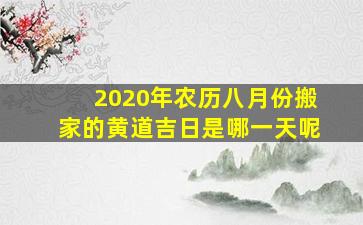 2020年农历八月份搬家的黄道吉日是哪一天呢