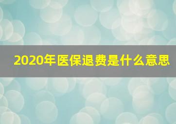 2020年医保退费是什么意思