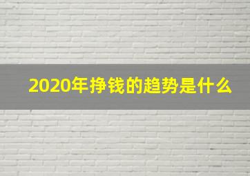 2020年挣钱的趋势是什么