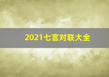 2021七言对联大全