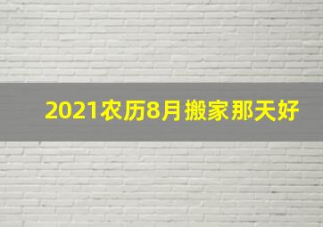 2021农历8月搬家那天好