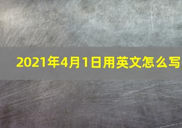 2021年4月1日用英文怎么写