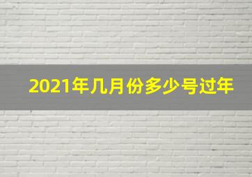 2021年几月份多少号过年