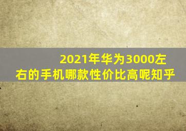 2021年华为3000左右的手机哪款性价比高呢知乎