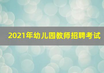 2021年幼儿园教师招聘考试