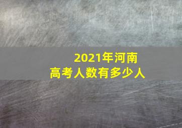 2021年河南高考人数有多少人