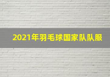 2021年羽毛球国家队队服