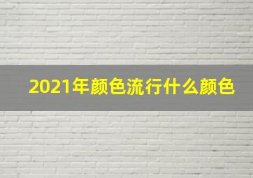 2021年颜色流行什么颜色