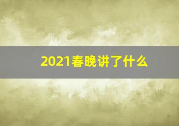 2021春晚讲了什么